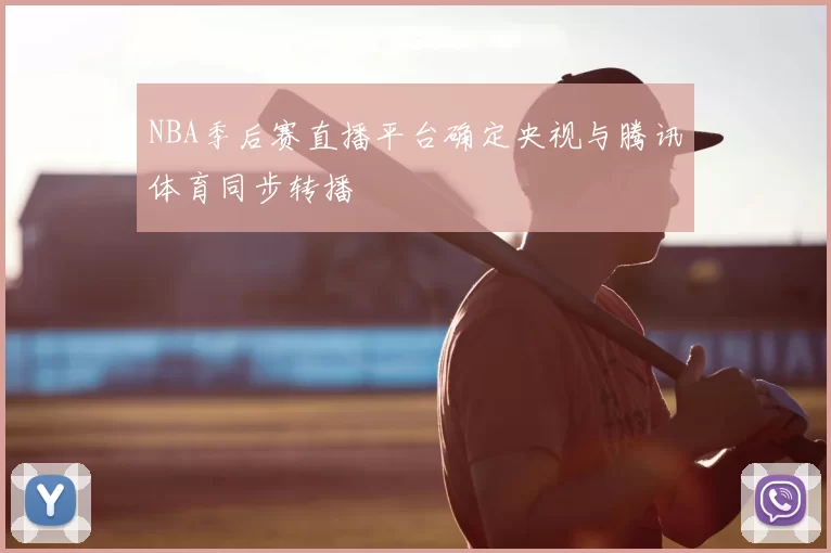 NBA季后赛直播平台确定央视与腾讯体育同步转播