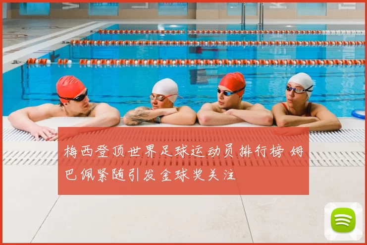 梅西登顶世界足球运动员排行榜 姆巴佩紧随引发金球奖关注