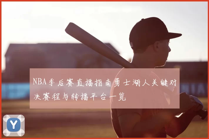 NBA季后赛直播指南勇士湖人关键对决赛程与转播平台一览