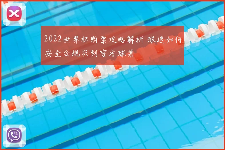 2022世界杯购票攻略解析 球迷如何安全合规买到官方球票