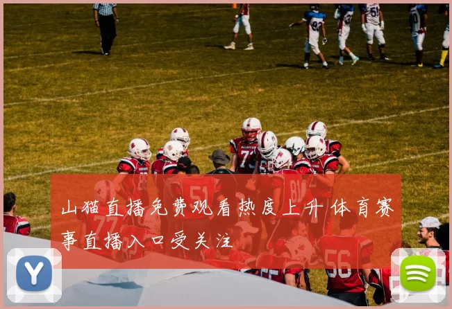 山猫直播免费观看热度上升 体育赛事直播入口受关注