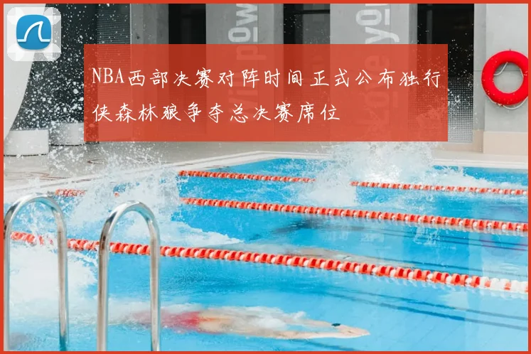 NBA西部决赛对阵时间正式公布独行侠森林狼争夺总决赛席位